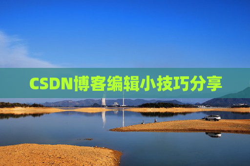 CSDN博客编辑小技巧分享